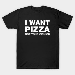 I Want Pizza, Not Your Opinion T-Shirt